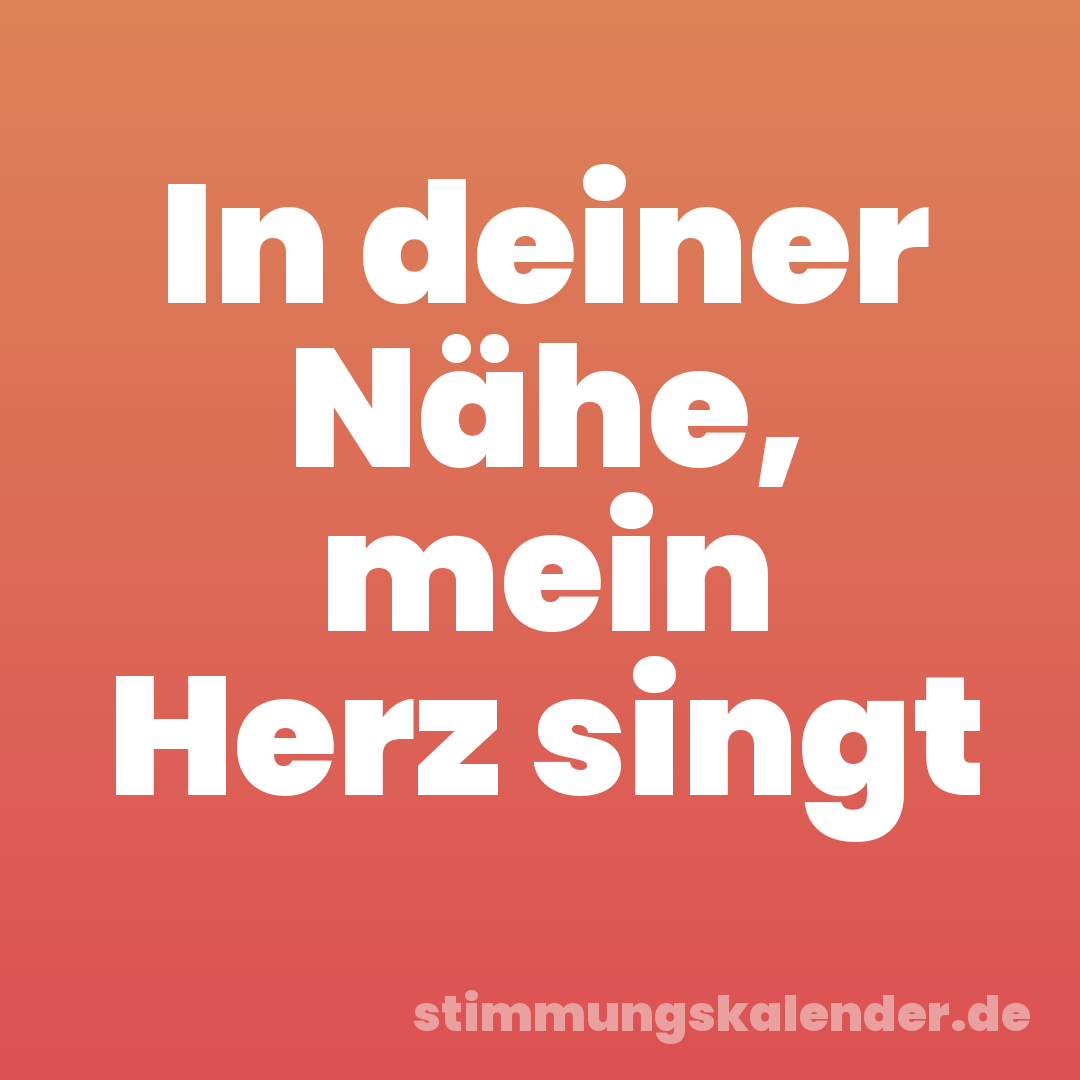 In deiner Nähe, mein Herz singt