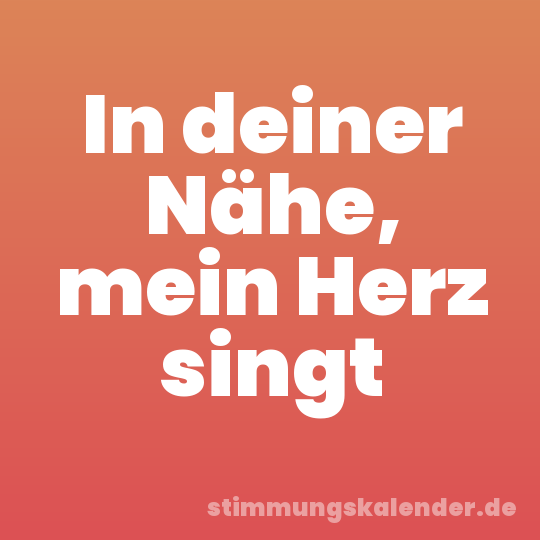 In deiner Nähe, mein Herz singt