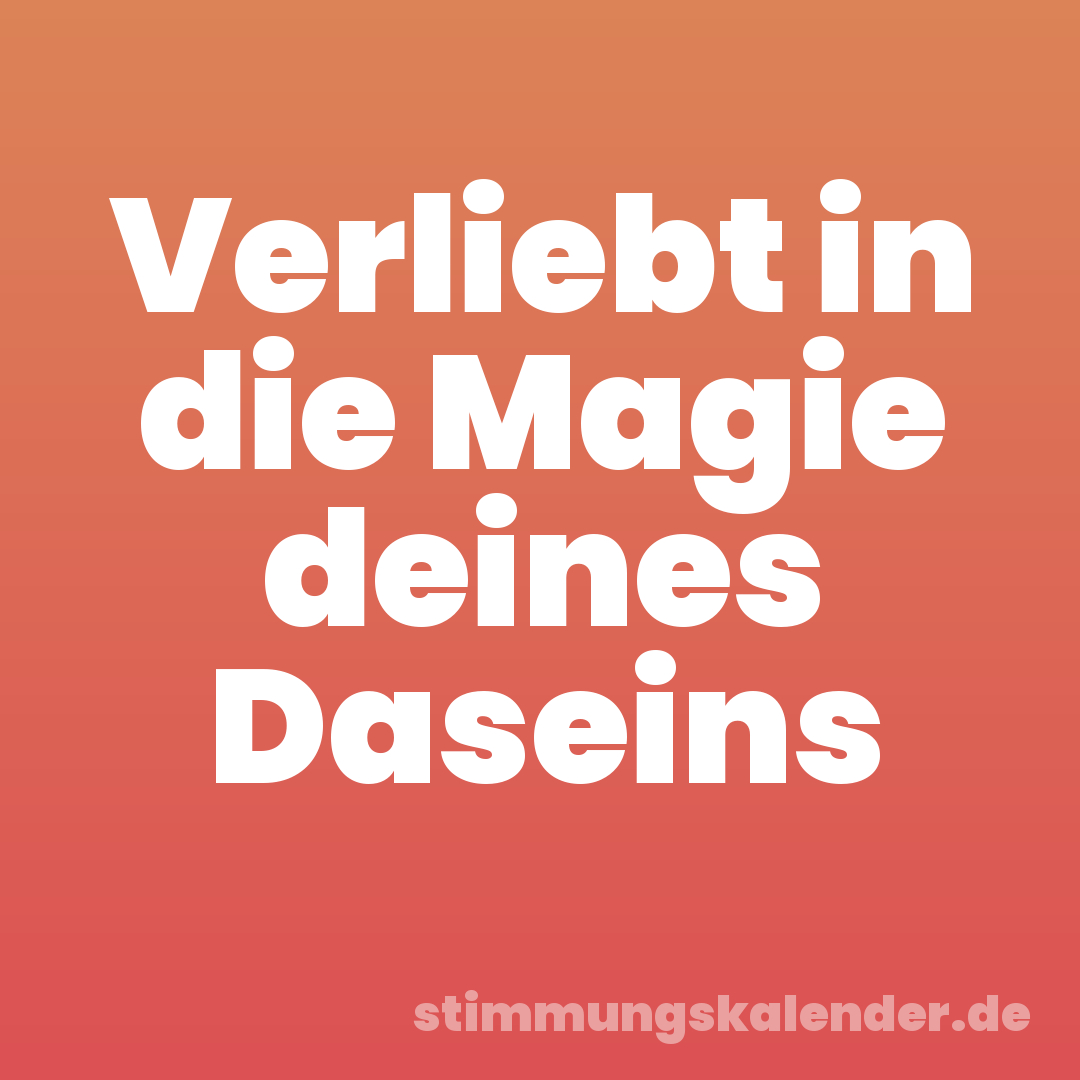 Verliebt in die Magie deines Daseins