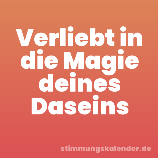 Verliebt in die Magie deines Daseins