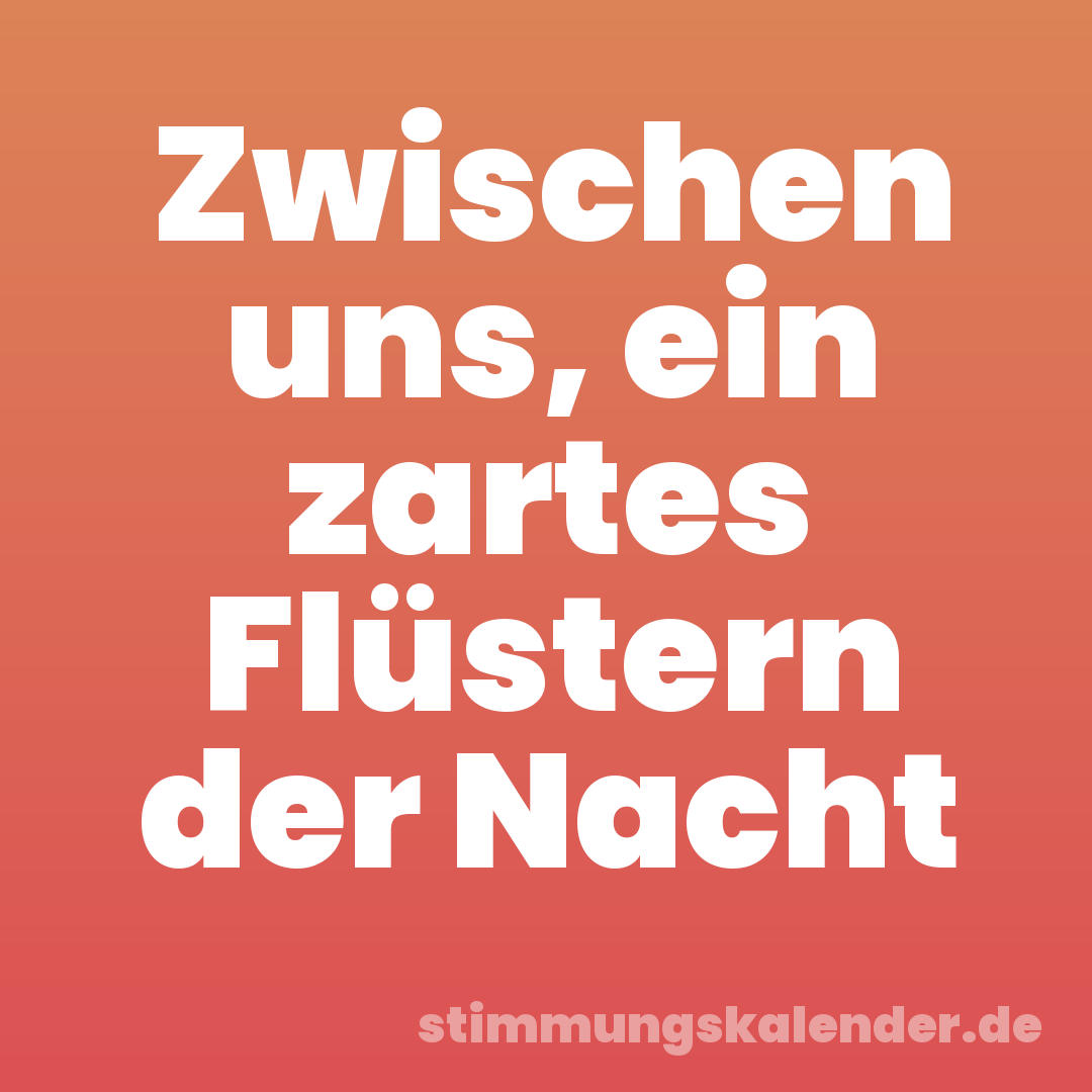 Zwischen uns, ein zartes Flüstern der Nacht