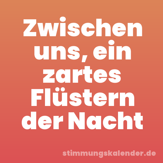 Zwischen uns, ein zartes Flüstern der Nacht