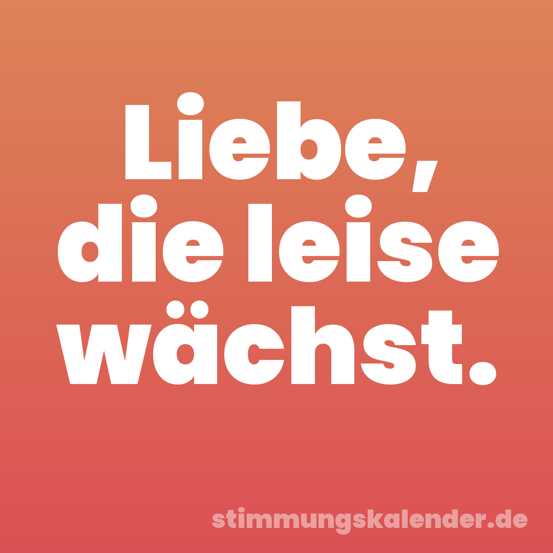 Liebe, die leise wächst.