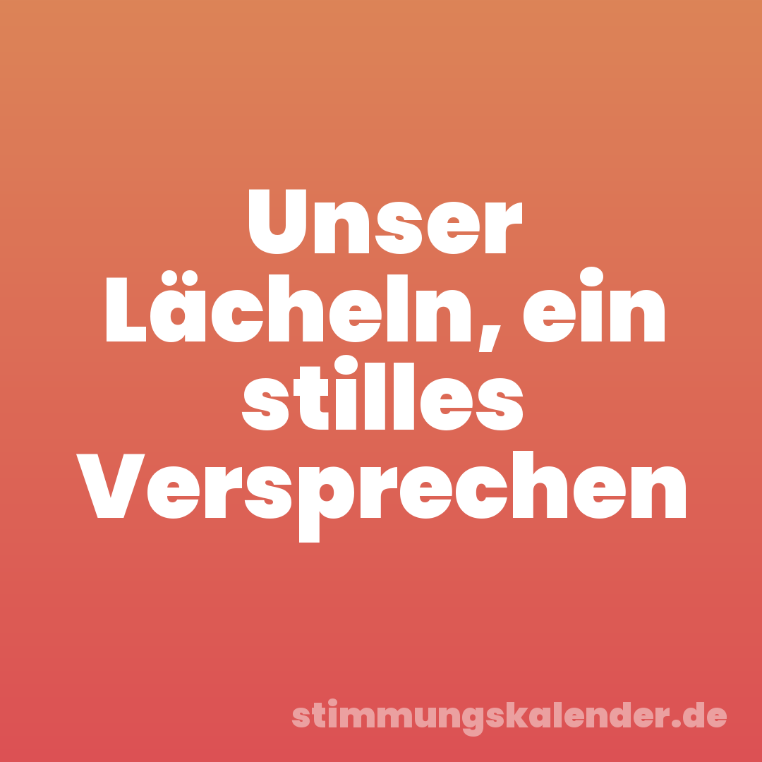 Unser Lächeln, ein stilles Versprechen