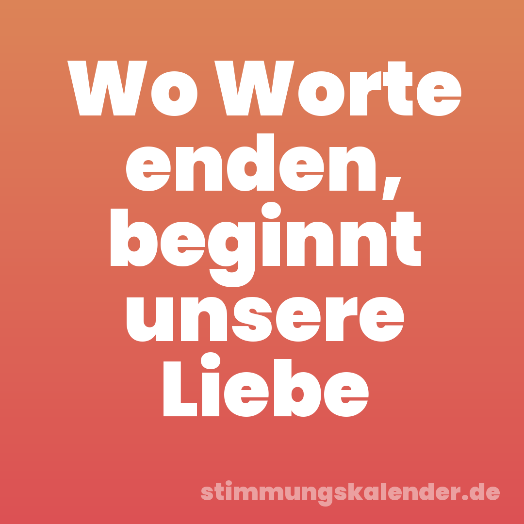 Wo Worte enden, beginnt unsere Liebe