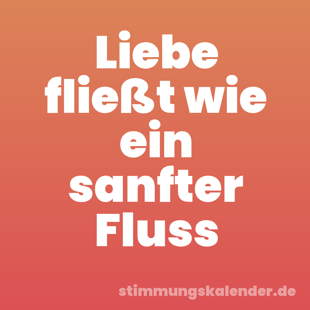 Liebe fließt wie ein sanfter Fluss