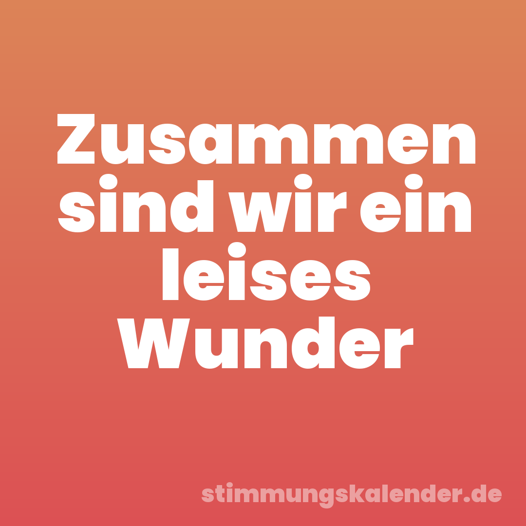 Zusammen sind wir ein leises Wunder