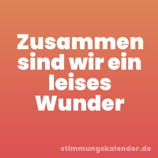 Zusammen sind wir ein leises Wunder