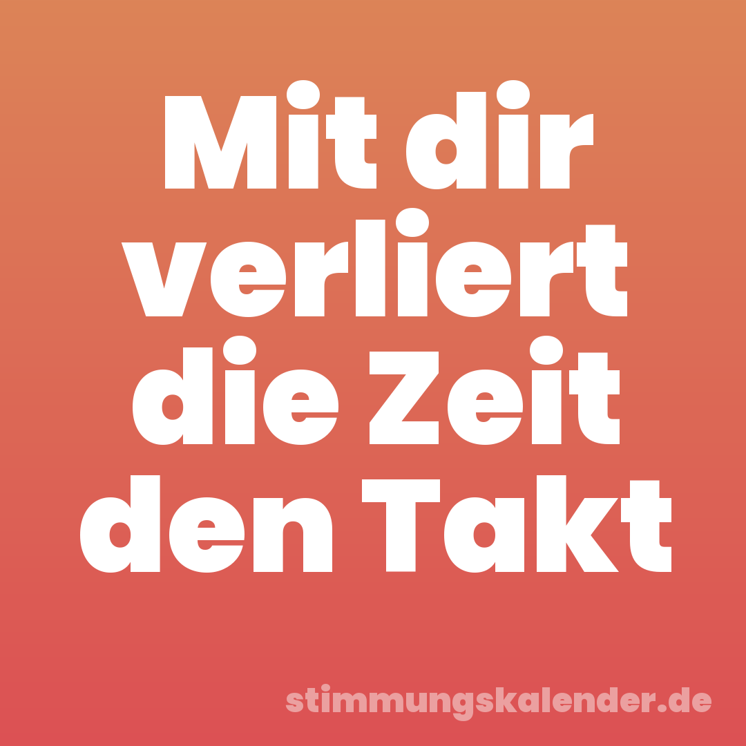Mit dir verliert die Zeit den Takt