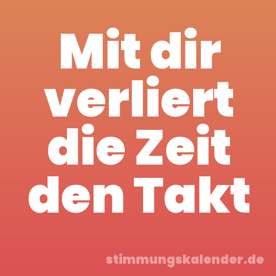 Mit dir verliert die Zeit den Takt