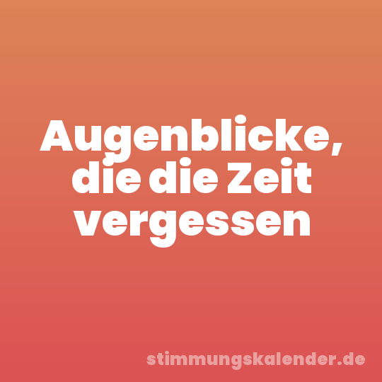 Augenblicke, die die Zeit vergessen