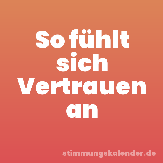 So fühlt sich Vertrauen an