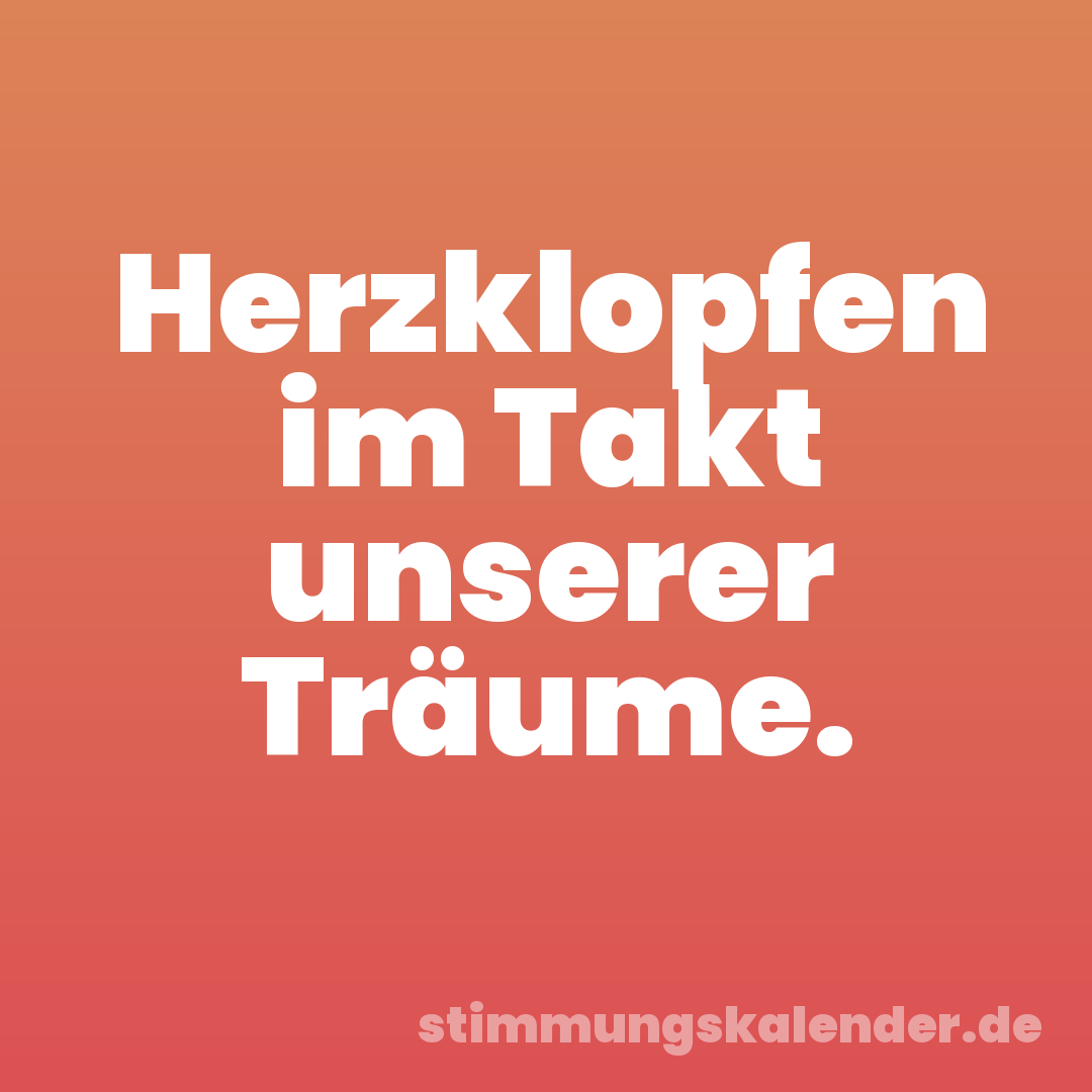 Herzklopfen im Takt unserer Träume.