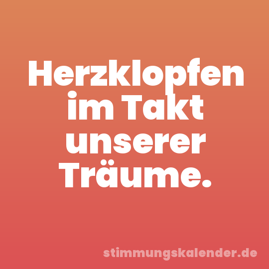 Herzklopfen im Takt unserer Träume.