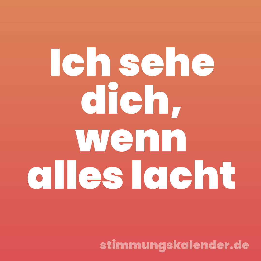 Ich sehe dich, wenn alles lacht