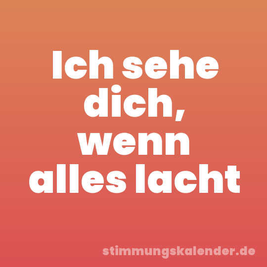Ich sehe dich, wenn alles lacht