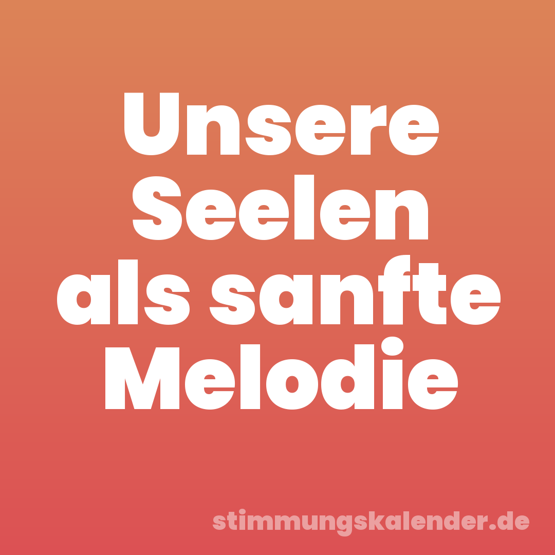 Unsere Seelen als sanfte Melodie