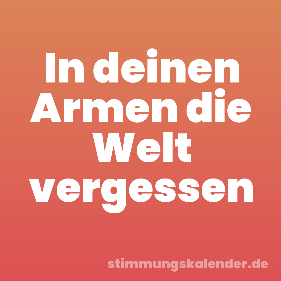 In deinen Armen die Welt vergessen