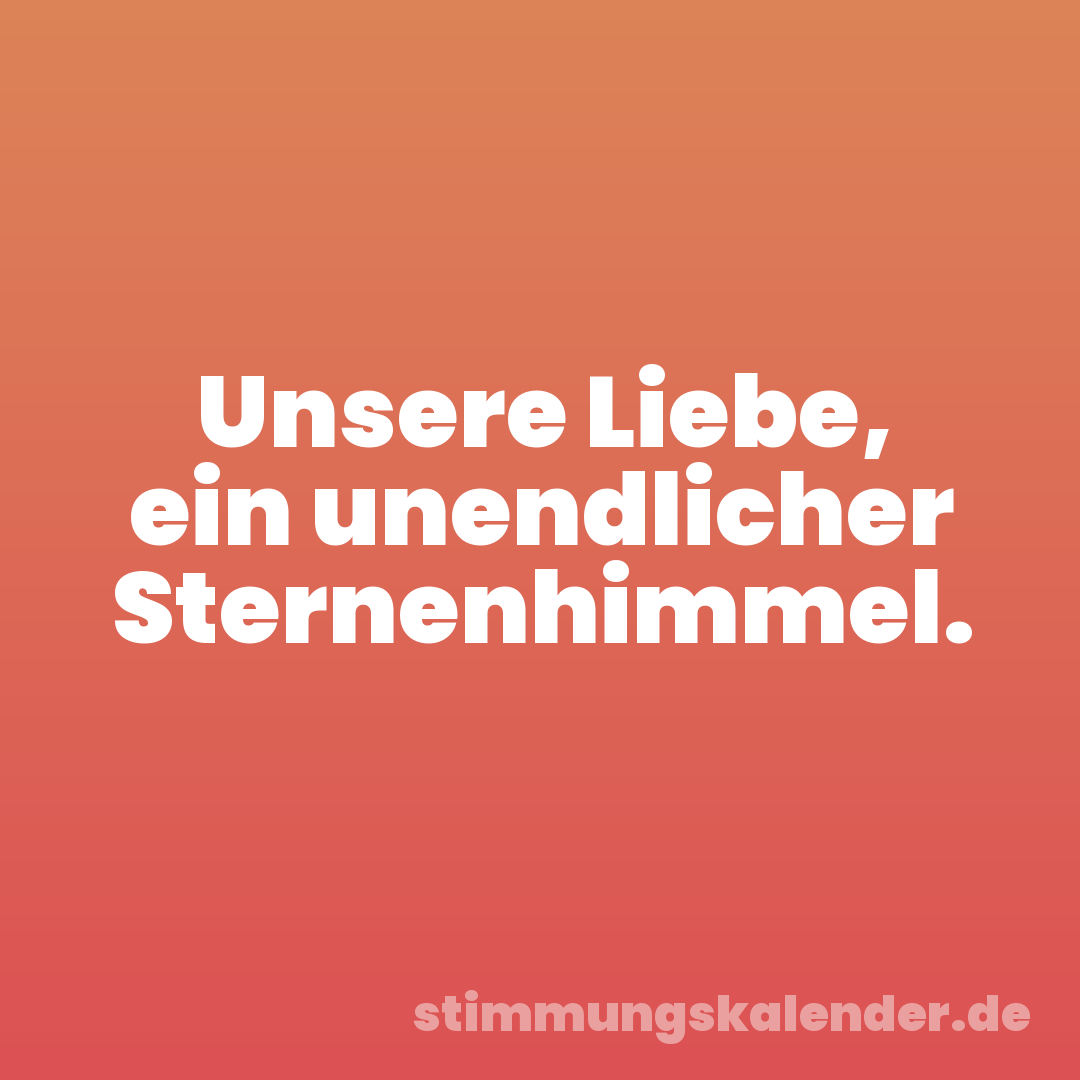 Unsere Liebe, ein unendlicher Sternenhimmel.