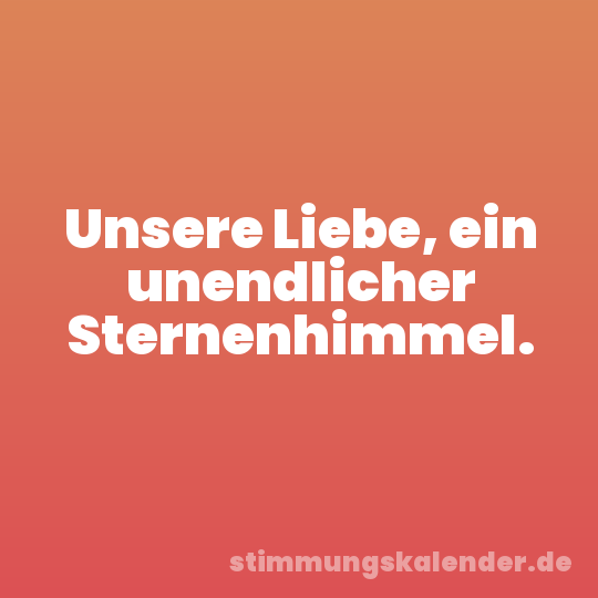 Unsere Liebe, ein unendlicher Sternenhimmel.