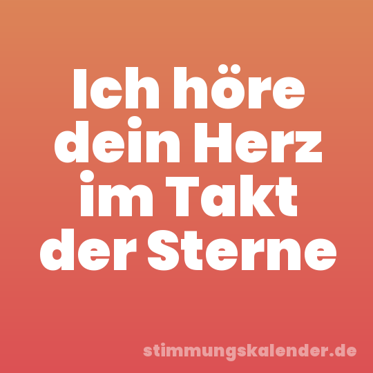 Ich höre dein Herz im Takt der Sterne