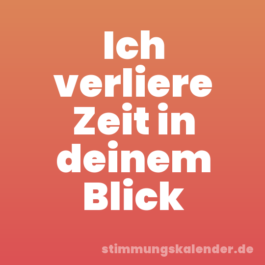 Ich verliere Zeit in deinem Blick