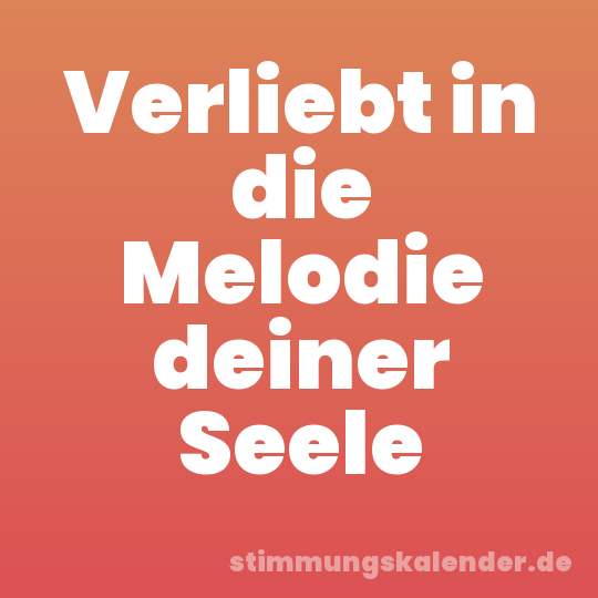 Verliebt in die Melodie deiner Seele
