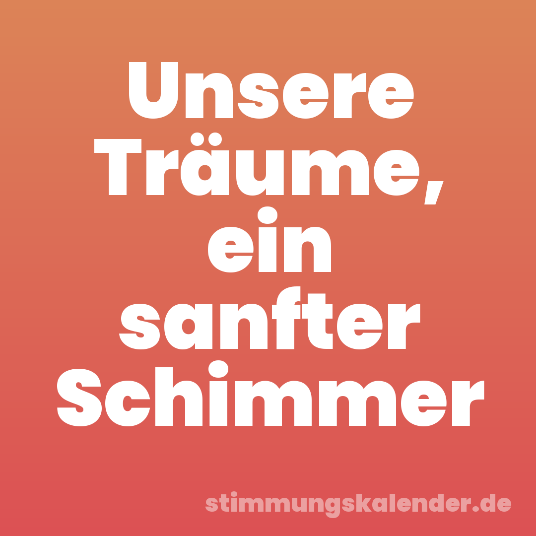 Unsere Träume, ein sanfter Schimmer
