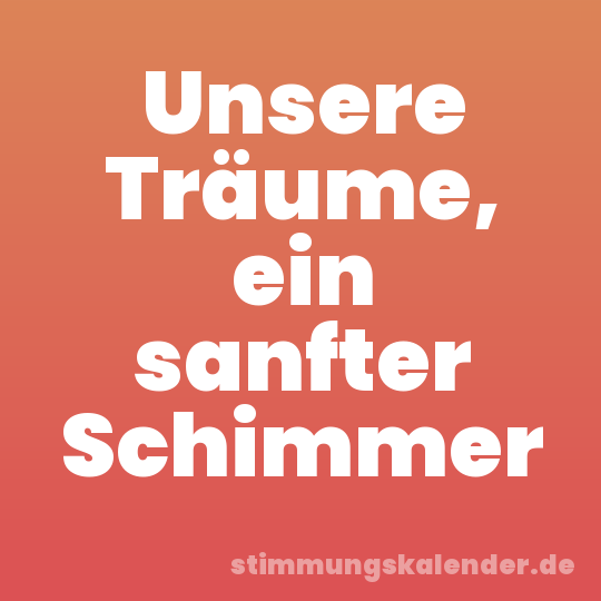 Unsere Träume, ein sanfter Schimmer