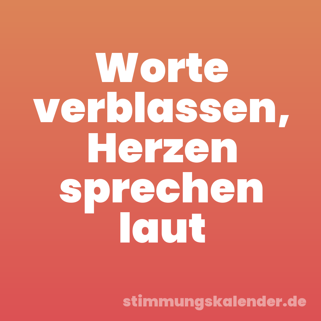 Worte verblassen, Herzen sprechen laut