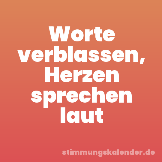 Worte verblassen, Herzen sprechen laut