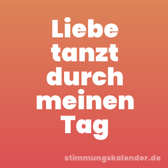 Liebe tanzt durch meinen Tag
