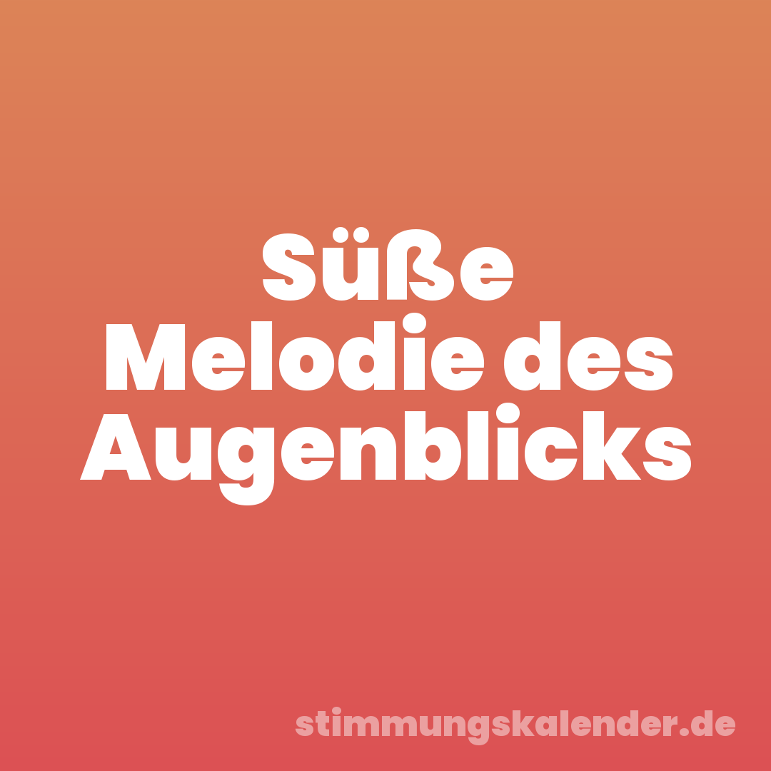 Süße Melodie des Augenblicks