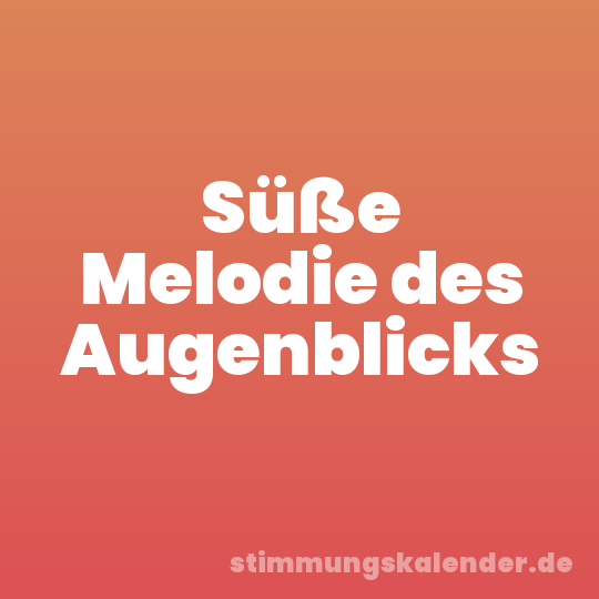 Süße Melodie des Augenblicks