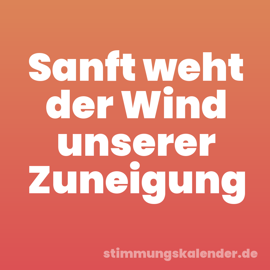 Sanft weht der Wind unserer Zuneigung