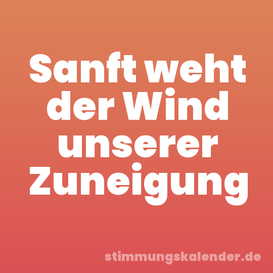 Sanft weht der Wind unserer Zuneigung
