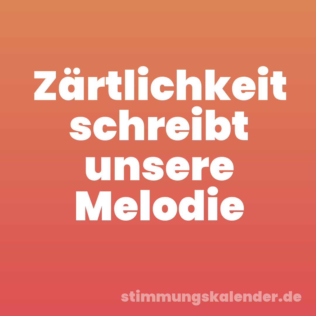 Zärtlichkeit schreibt unsere Melodie
