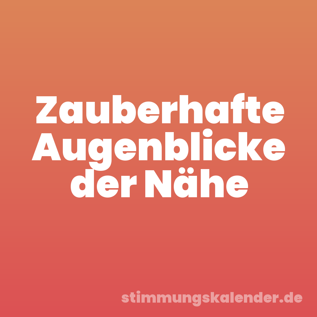 Zauberhafte Augenblicke der Nähe