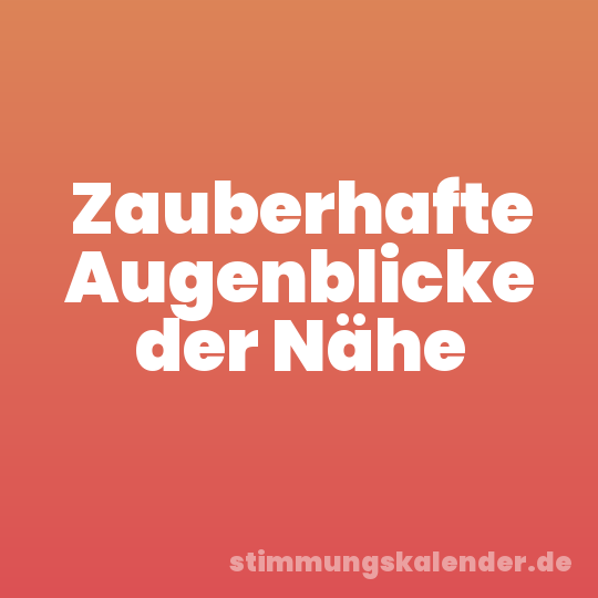 Zauberhafte Augenblicke der Nähe