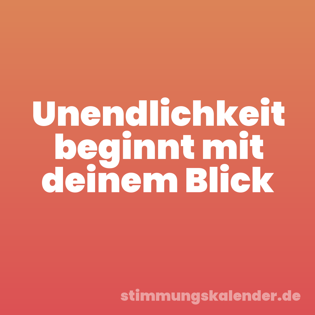 Unendlichkeit beginnt mit deinem Blick