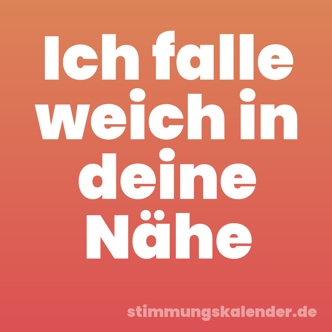 Ich falle weich in deine Nähe