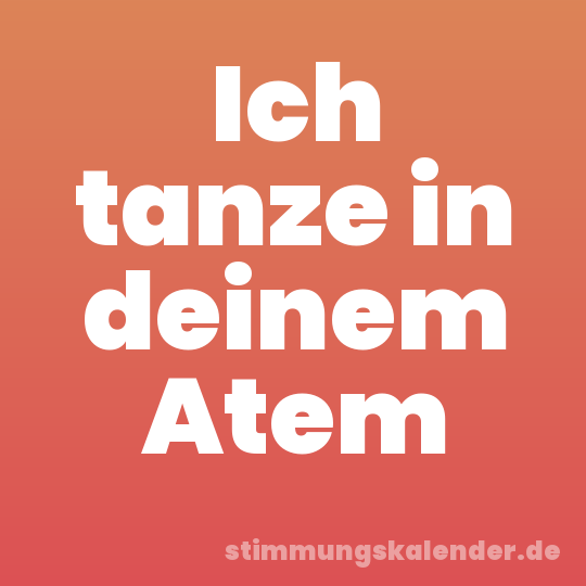 Ich tanze in deinem Atem