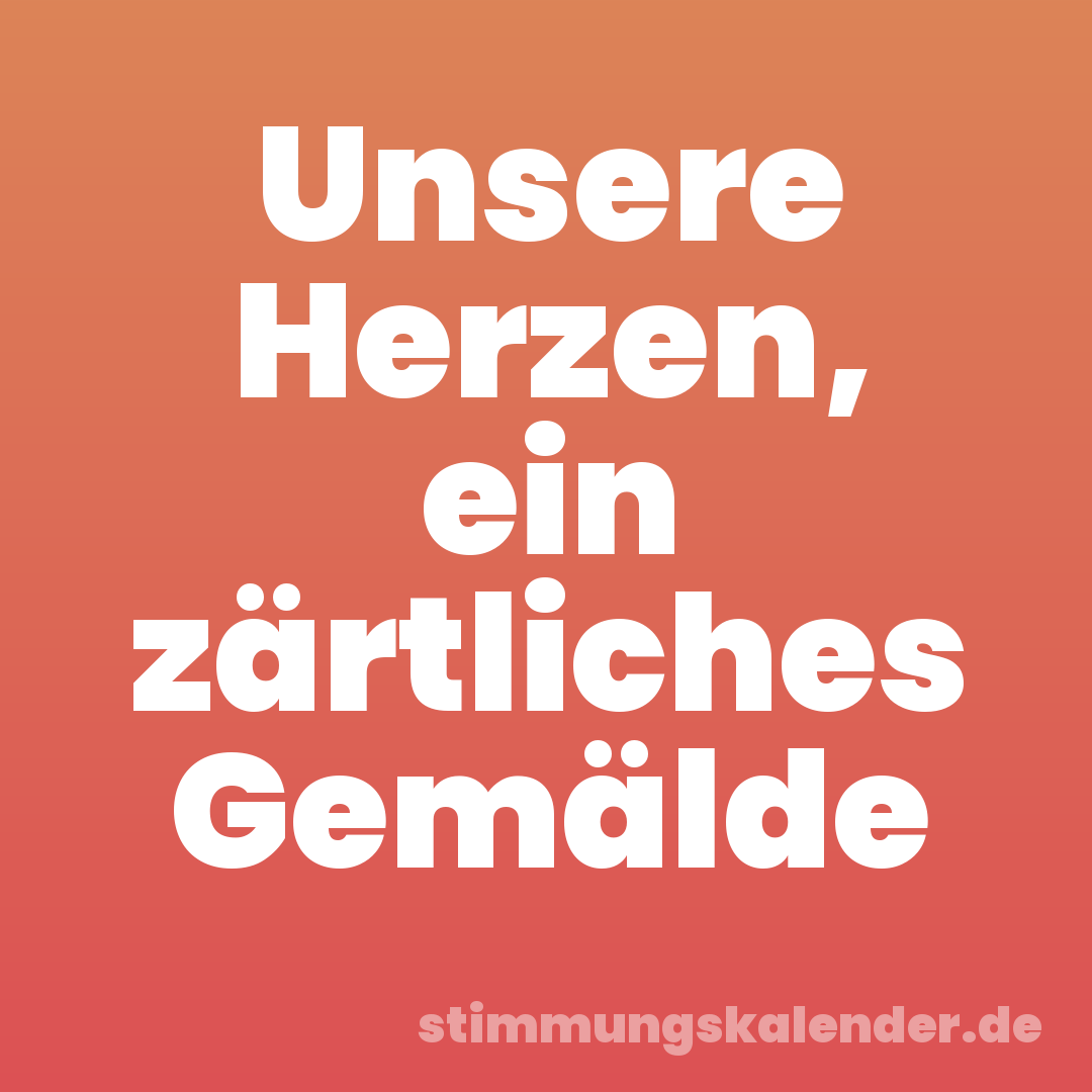Unsere Herzen, ein zärtliches Gemälde