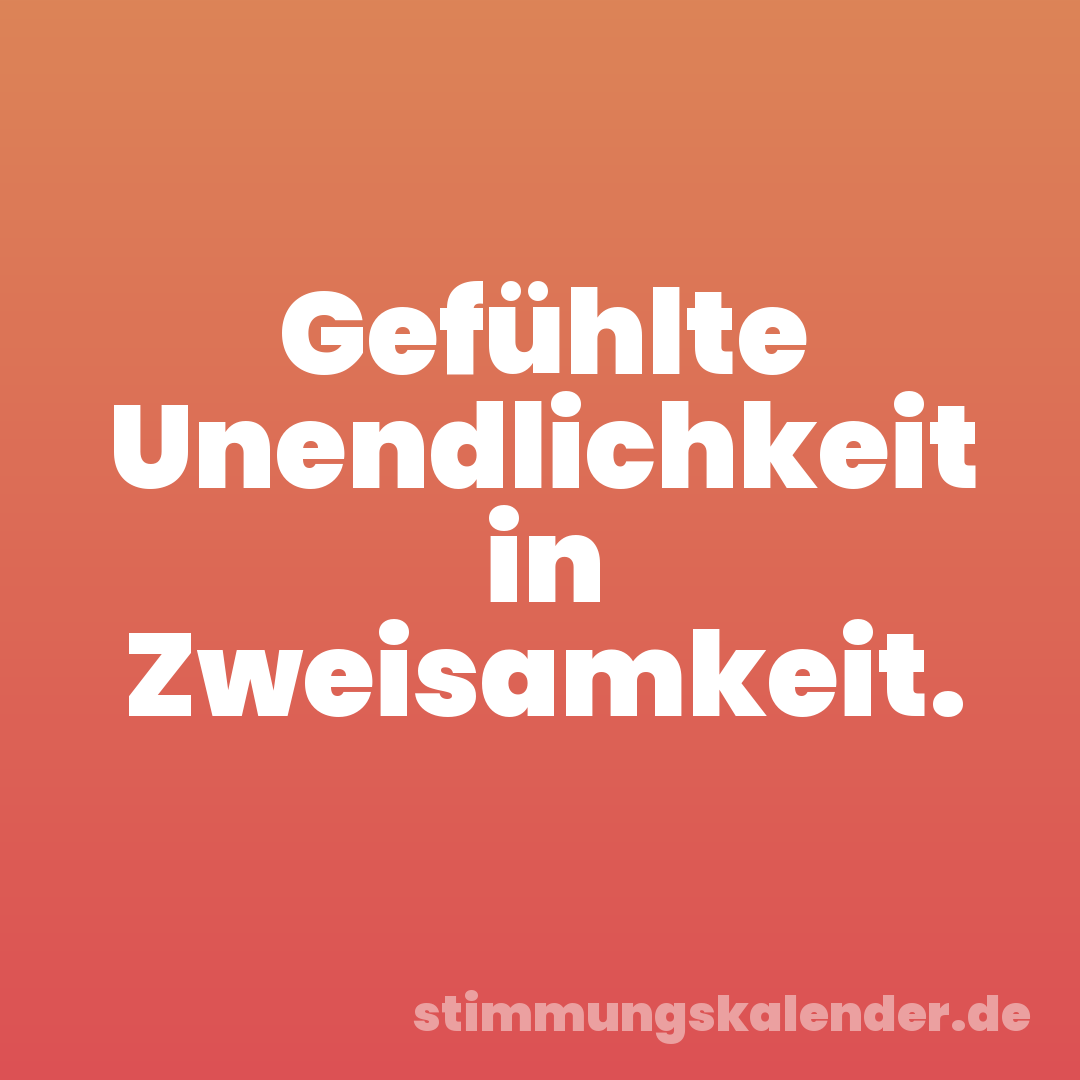 Gefühlte Unendlichkeit in Zweisamkeit.