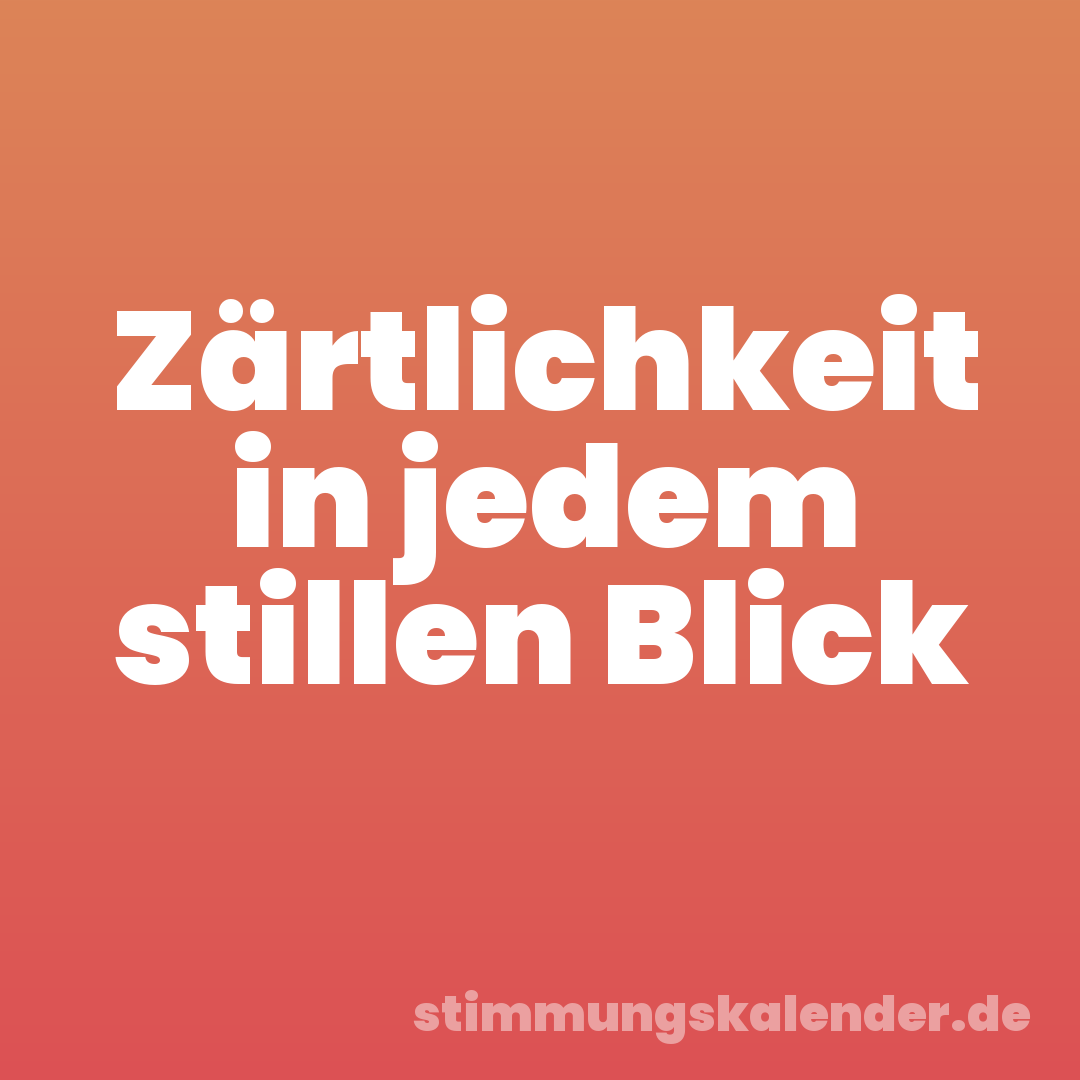 Zärtlichkeit in jedem stillen Blick