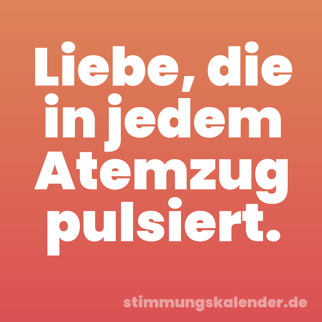 Liebe, die in jedem Atemzug pulsiert.