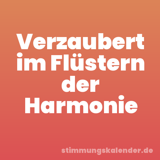 Verzaubert im Flüstern der Harmonie
