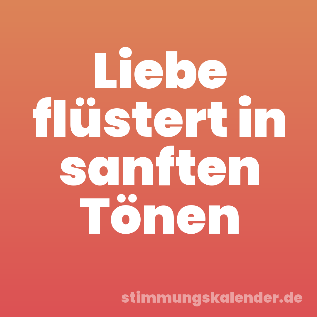 Liebe flüstert in sanften Tönen
