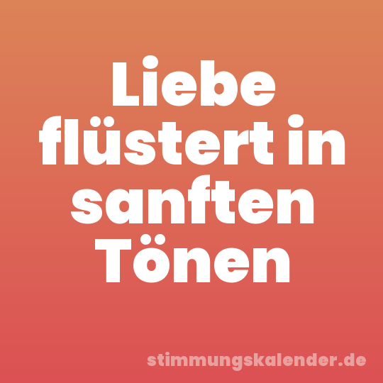 Liebe flüstert in sanften Tönen
