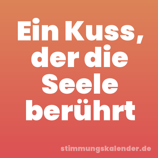 Ein Kuss, der die Seele berührt